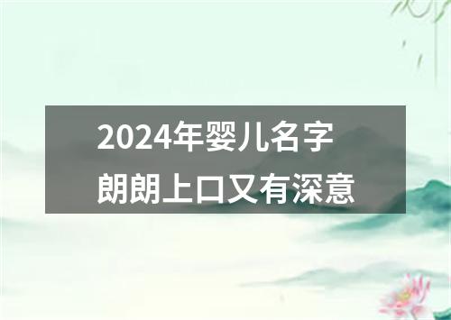 2024年婴儿名字朗朗上口又有深意