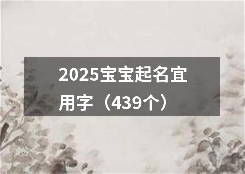 2025宝宝起名宜用字（439个）