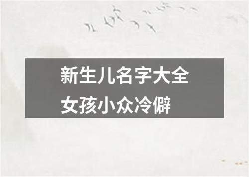 新生儿名字大全女孩小众冷僻