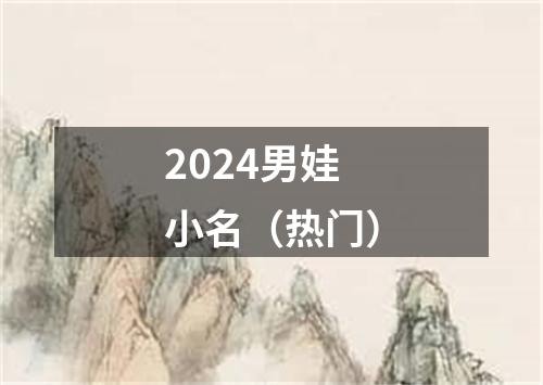2024男娃小名（热门）