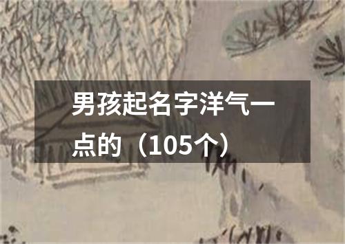 男孩起名字洋气一点的（105个）