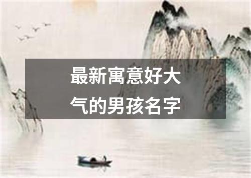 最新寓意好大气的男孩名字