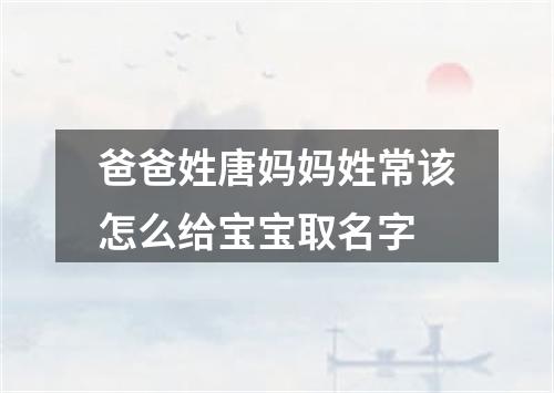 爸爸姓唐妈妈姓常该怎么给宝宝取名字