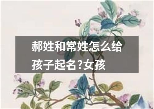 郝姓和常姓怎么给孩子起名?女孩
