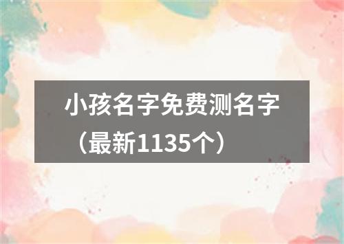 小孩名字免费测名字(最新1135个)