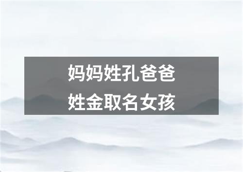 妈妈姓孔爸爸姓金取名女孩