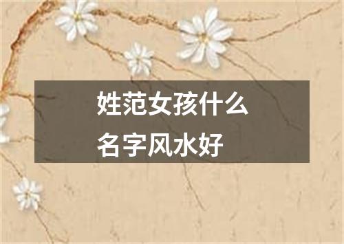 姓范女孩什么名字风水好