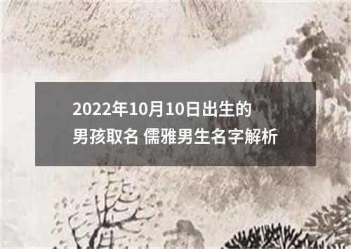 2022年10月10日出生的男孩取名 儒雅男生名字解析