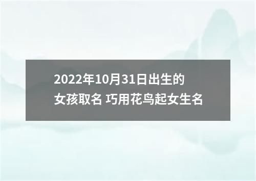 2022年10月31日出生的女孩取名 巧用花鸟起女生名