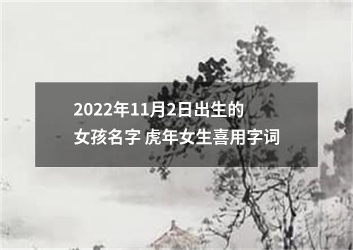 2022年11月2日出生的女孩名字 虎年女生喜用字词