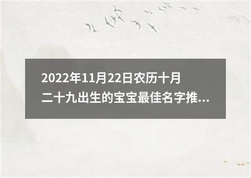 2022年11月22日农历十月二十九出生的宝宝最佳名字推荐