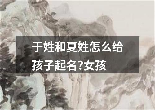 于姓和夏姓怎么给孩子起名?女孩