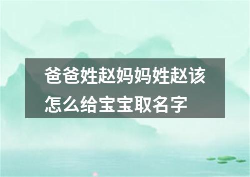 爸爸姓赵妈妈姓赵该怎么给宝宝取名字