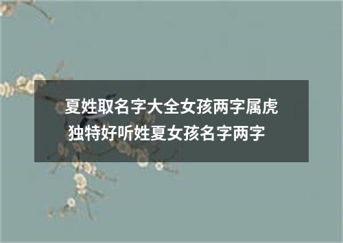 夏姓取名字大全女孩两字属虎 独特好听姓夏女孩名字两字
