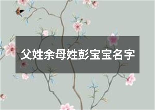 父姓余母姓彭宝宝名字