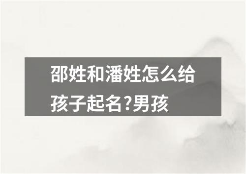 邵姓和潘姓怎么给孩子起名?男孩