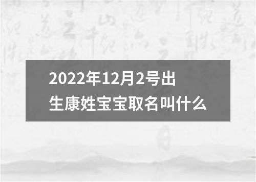 2022年12月2号出生康姓宝宝取名叫什么
