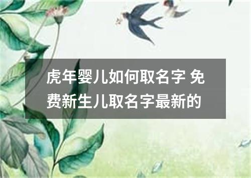 虎年婴儿如何取名字 免费新生儿取名字最新的