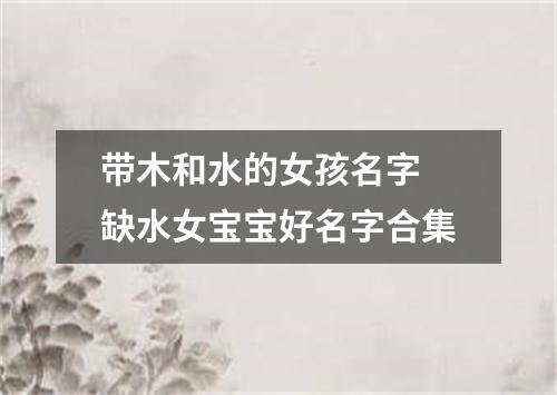 带木和水的女孩名字 缺水女宝宝好名字合集