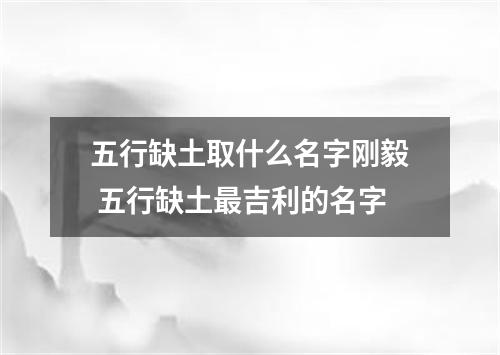 五行缺土取什么名字刚毅 五行缺土最吉利的名字