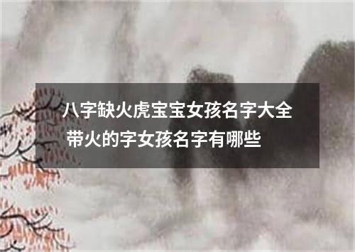 八字缺火虎宝宝女孩名字大全 带火的字女孩名字有哪些