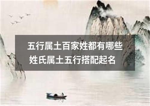 五行属土百家姓都有哪些 姓氏属土五行搭配起名