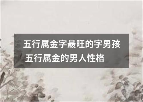 五行属金字最旺的字男孩 五行属金的男人性格