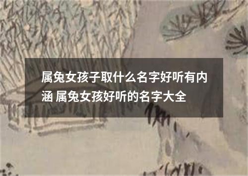 属兔女孩子取什么名字好听有内涵 属兔女孩好听的名字大全