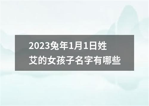 2023兔年1月1日姓艾的女孩子名字有哪些