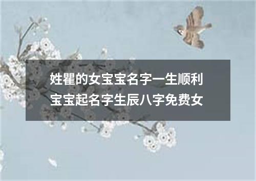 姓瞿的女宝宝名字一生顺利 宝宝起名字生辰八字免费女