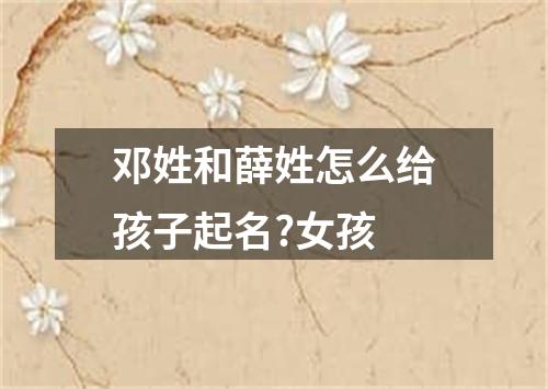 邓姓和薛姓怎么给孩子起名?女孩