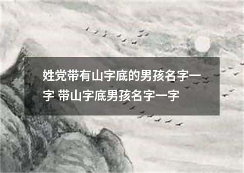 姓党带有山字底的男孩名字一字 带山字底男孩名字一字