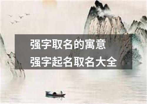 强字取名的寓意 强字起名取名大全