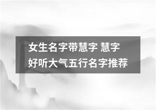 女生名字带慧字 慧字好听大气五行名字推荐