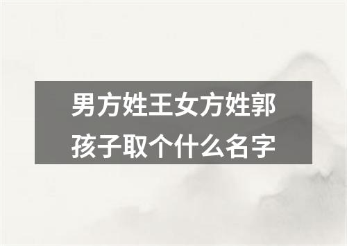 男方姓王女方姓郭孩子取个什么名字
