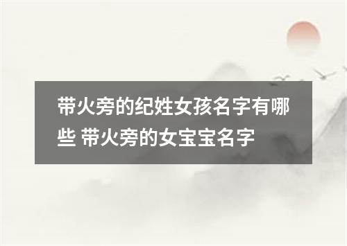 带火旁的纪姓女孩名字有哪些 带火旁的女宝宝名字