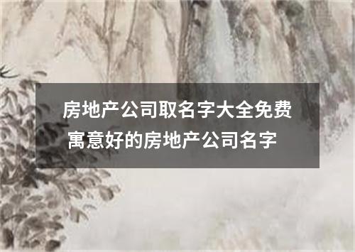 房地产公司取名字大全免费 寓意好的房地产公司名字