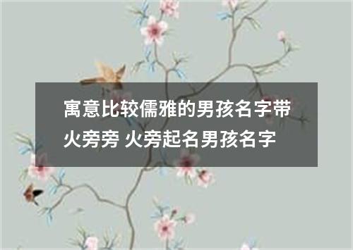 寓意比较儒雅的男孩名字带火旁旁 火旁起名男孩名字