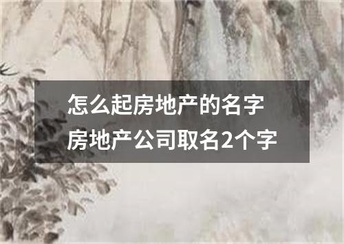 怎么起房地产的名字 房地产公司取名2个字