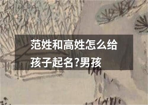 范姓和高姓怎么给孩子起名?男孩