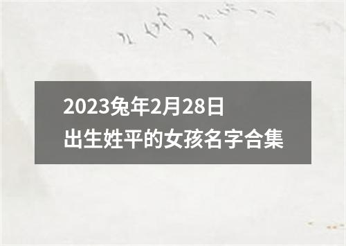 2023兔年2月28日出生姓平的女孩名字合集