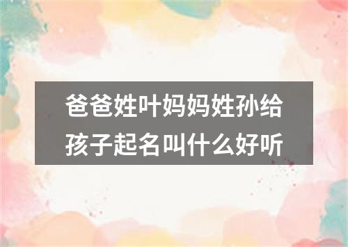 爸爸姓叶妈妈姓孙给孩子起名叫什么好听