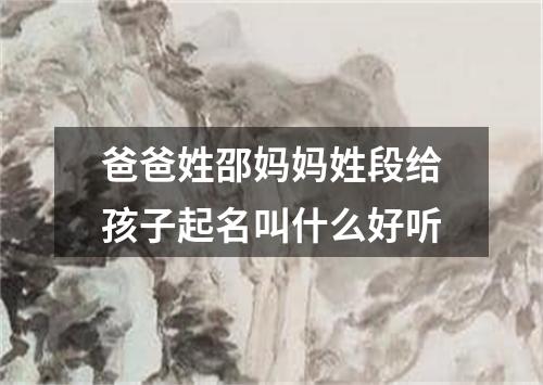 爸爸姓邵妈妈姓段给孩子起名叫什么好听