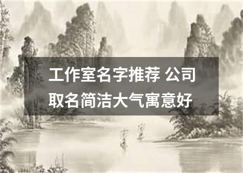 工作室名字推荐 公司取名简洁大气寓意好