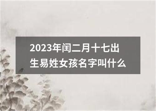 2023年闰二月十七出生易姓女孩名字叫什么