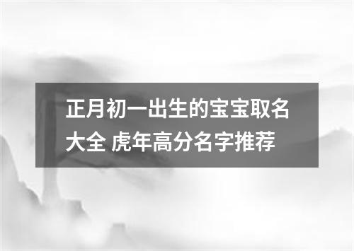 正月初一出生的宝宝取名大全 虎年高分名字推荐