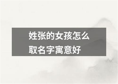 姓张的女孩怎么取名字寓意好