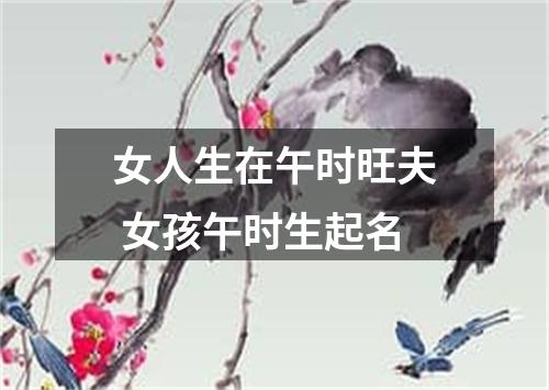 女人生在午时旺夫 女孩午时生起名