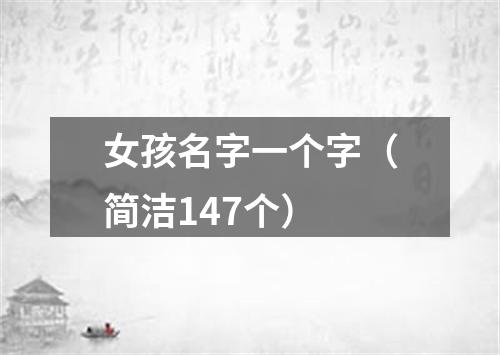 女孩名字一个字（简洁147个）