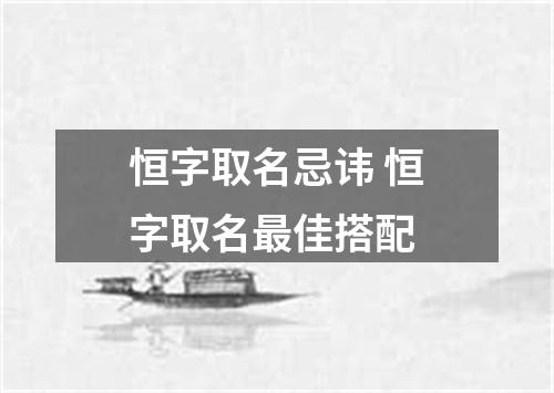 恒字取名忌讳 恒字取名最佳搭配